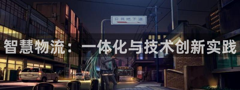 ,优游国际怎么下载:智慧物流:一体化